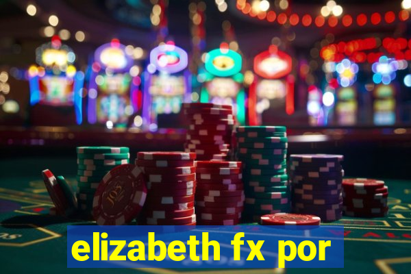 elizabeth fx por